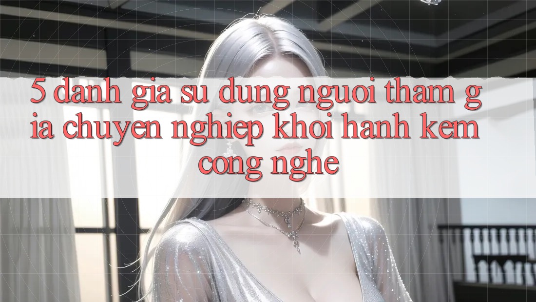 5. Đánh Giá Sử dụng Người tham gia: Chuyên nghiệp Khởi hành Kèm Công Nghệ