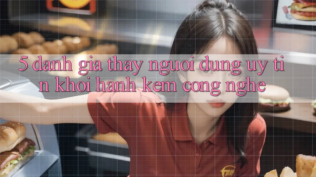 5. Đánh Giá Thấy Người dùng: Uy tín Khởi hành Kèm Công Nghệ