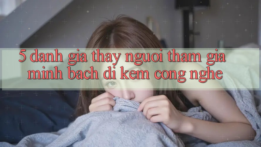 5. Đánh Giá Thấy Người tham gia: Minh bạch Đi Kèm Công Nghệ