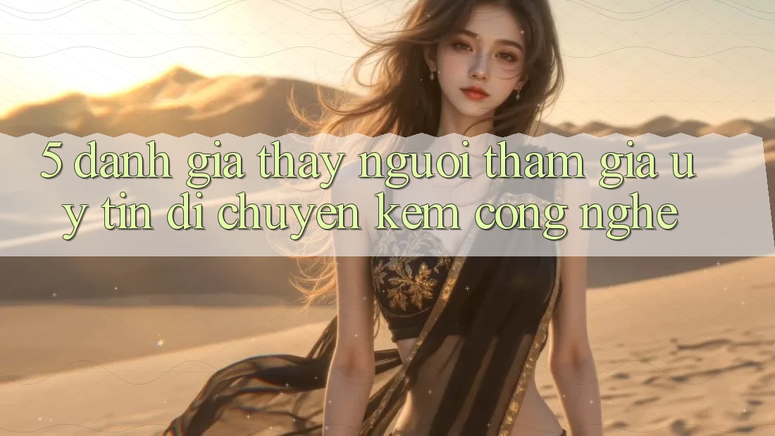 5. Đánh Giá Thấy Người tham gia: Uy Tín Di chuyển Kèm Công Nghệ