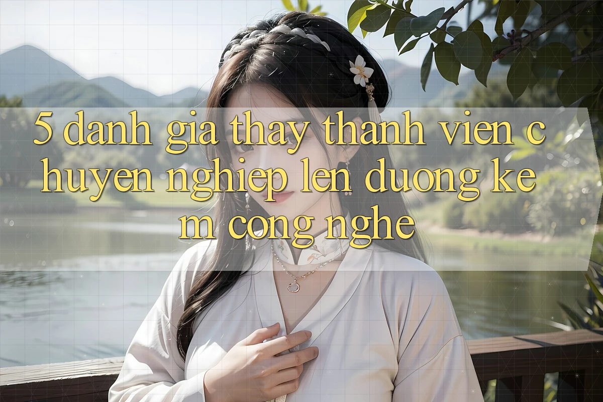 5. Đánh Giá Thấy Thành viên: Chuyên nghiệp Lên đường Kèm Công Nghệ