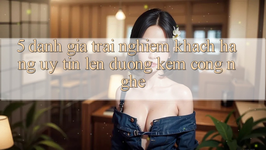 5. Đánh Giá Trải Nghiệm Khách Hàng: Uy Tín Lên đường Kèm Công Nghệ