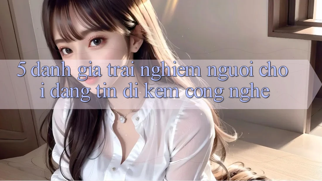 5. Đánh Giá Trải Nghiệm Người chơi: Đáng tin Đi Kèm Công Nghệ