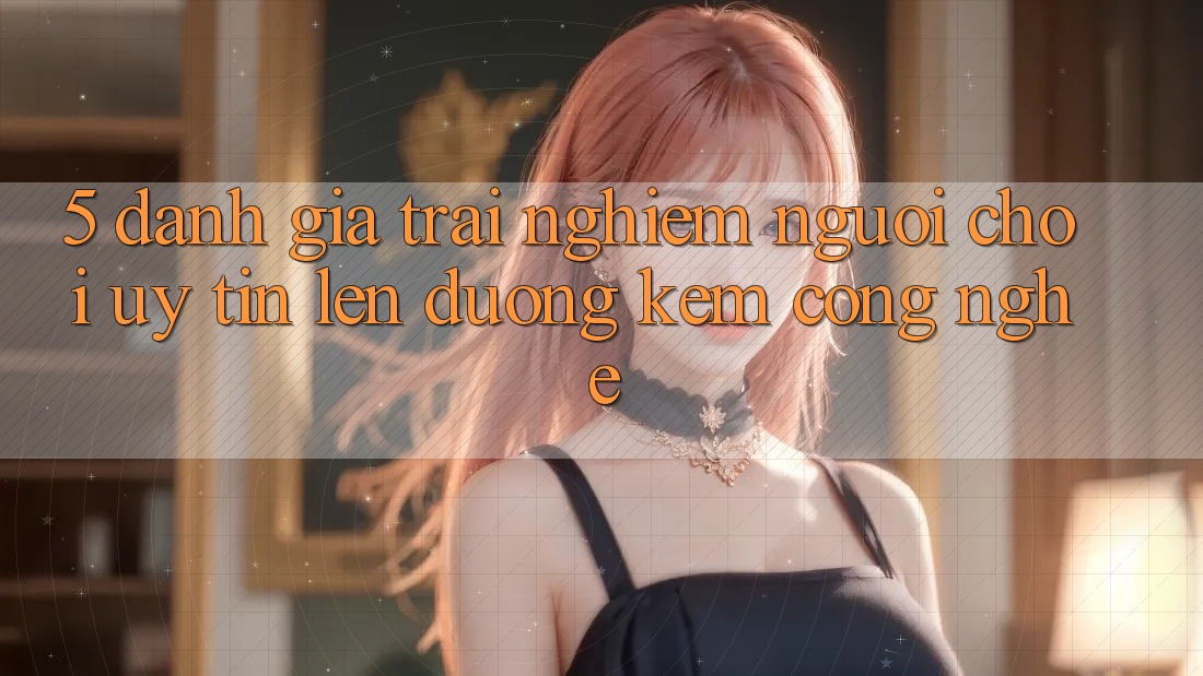 5. Đánh Giá Trải nghiệm Người chơi: Uy Tín Lên đường Kèm Công Nghệ