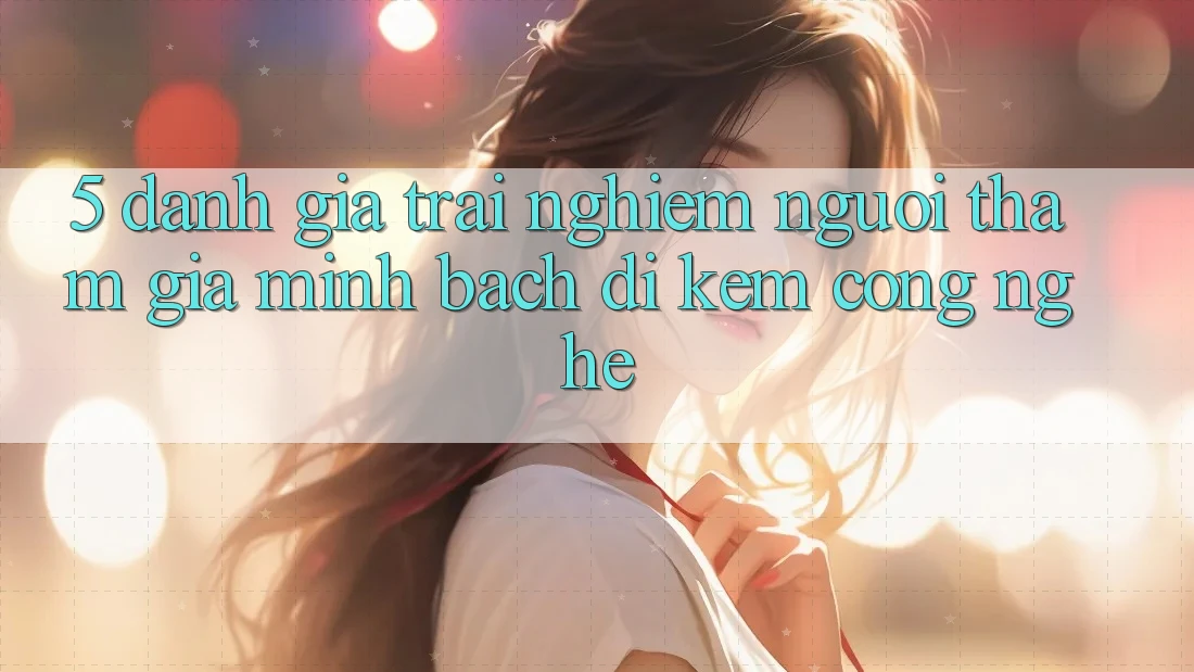 5. Đánh Giá Trải nghiệm Người tham gia: Minh bạch Đi Kèm Công Nghệ