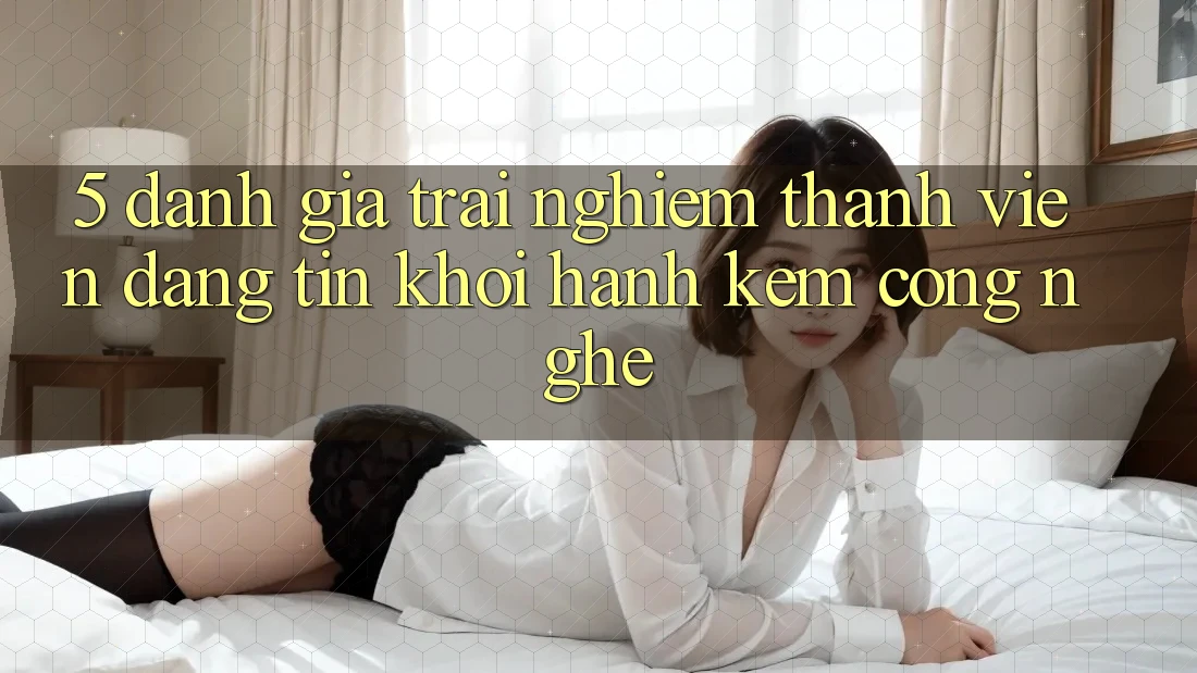 5. Đánh Giá Trải nghiệm Thành viên: Đáng tin Khởi hành Kèm Công Nghệ