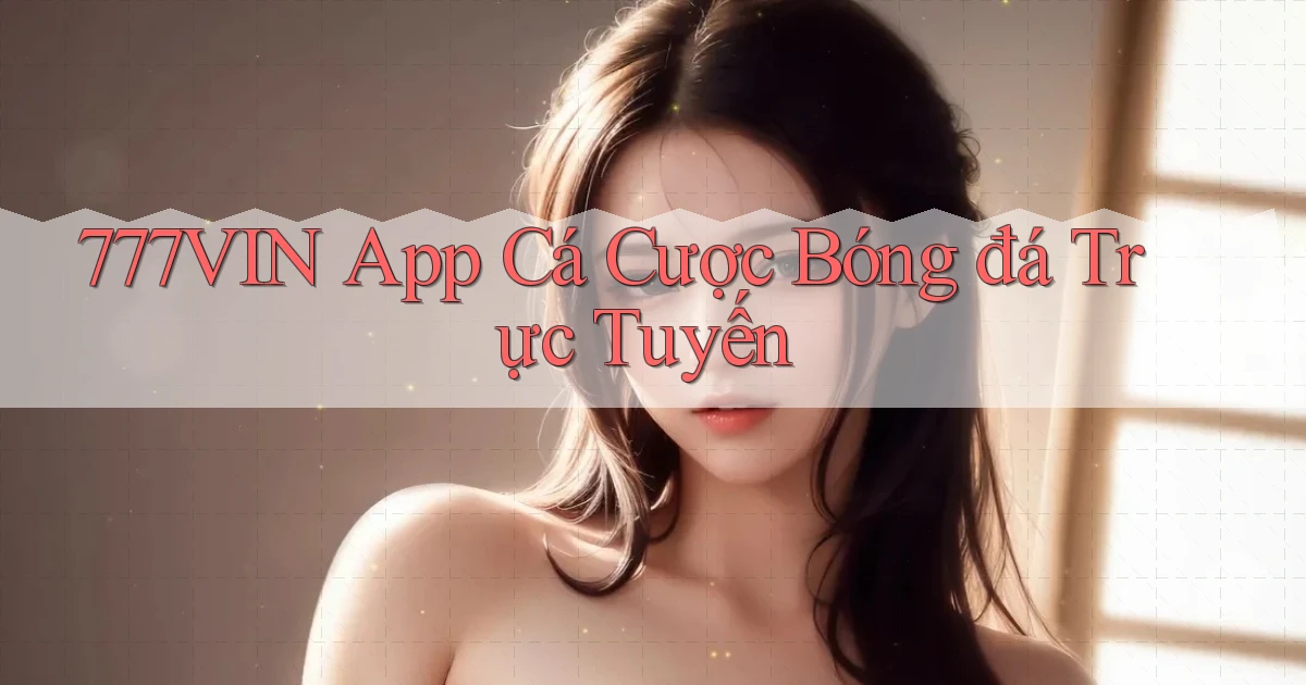 777vin app cá cược bóng đá trực tuyến