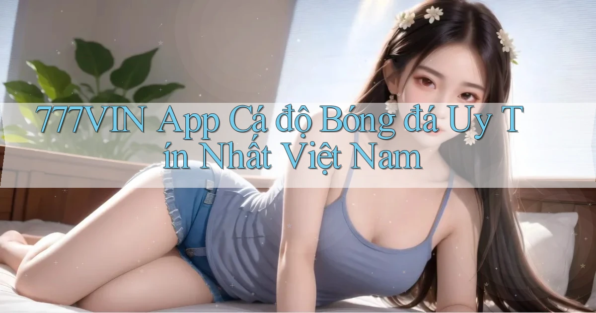 777vin app cá độ bóng đá uy tín nhất việt nam