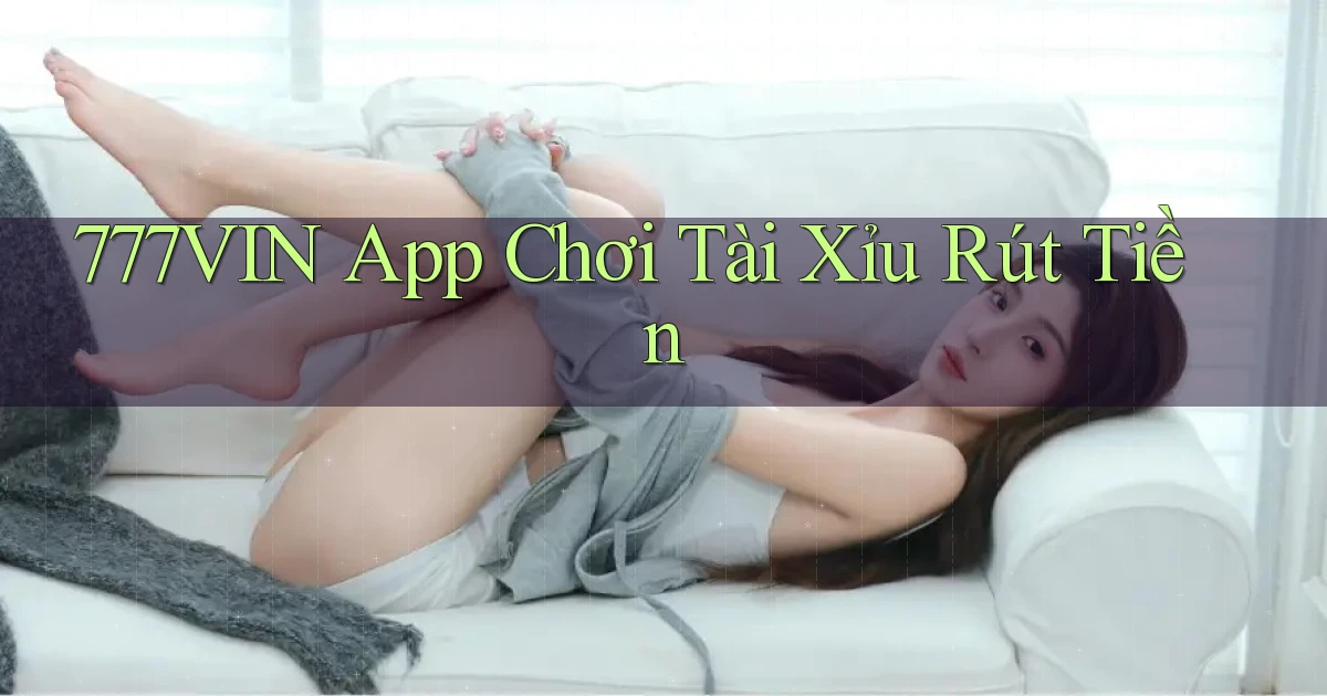 777vin app chơi tài xỉu rút tiền