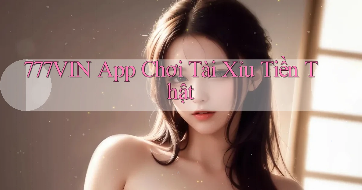 777vin app chơi tài xỉu tiền thật