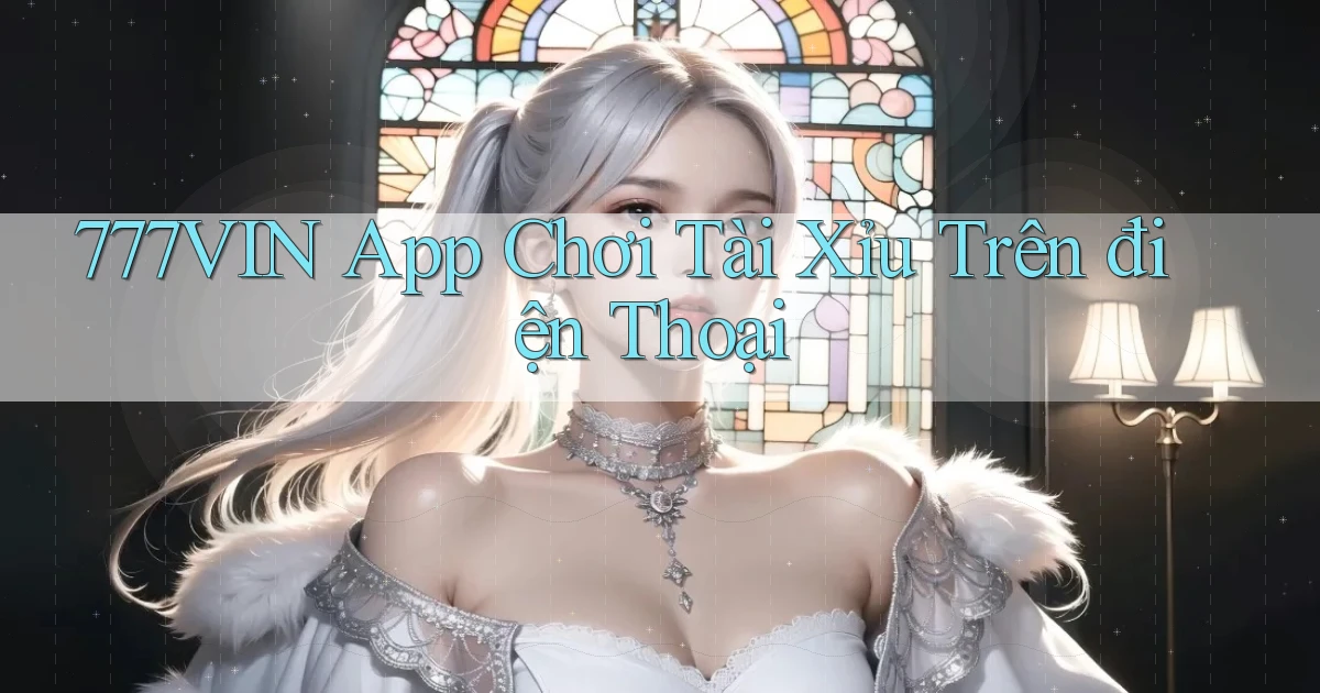 777vin app chơi tài xỉu trên điện thoại