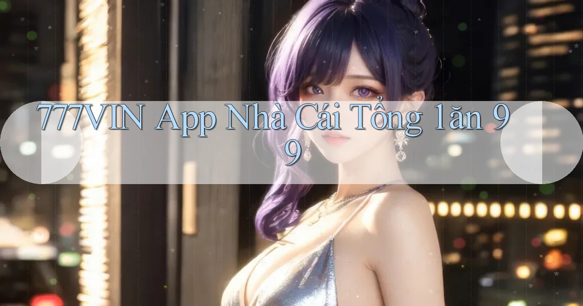 777vin app nhà cái tổng 1 ăn 99