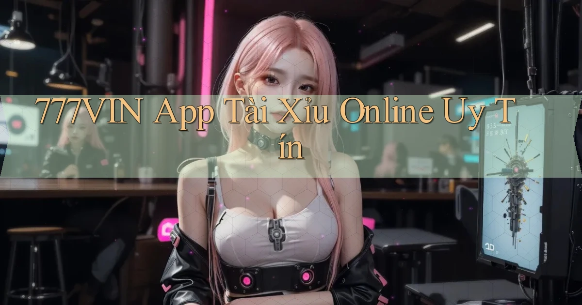 777vin app tài xỉu online uy tín