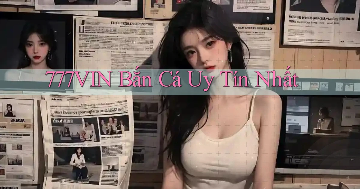 777vin  bắn cá uy tín nhất