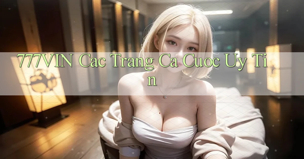 777vin  cac trang ca cuoc uy tin