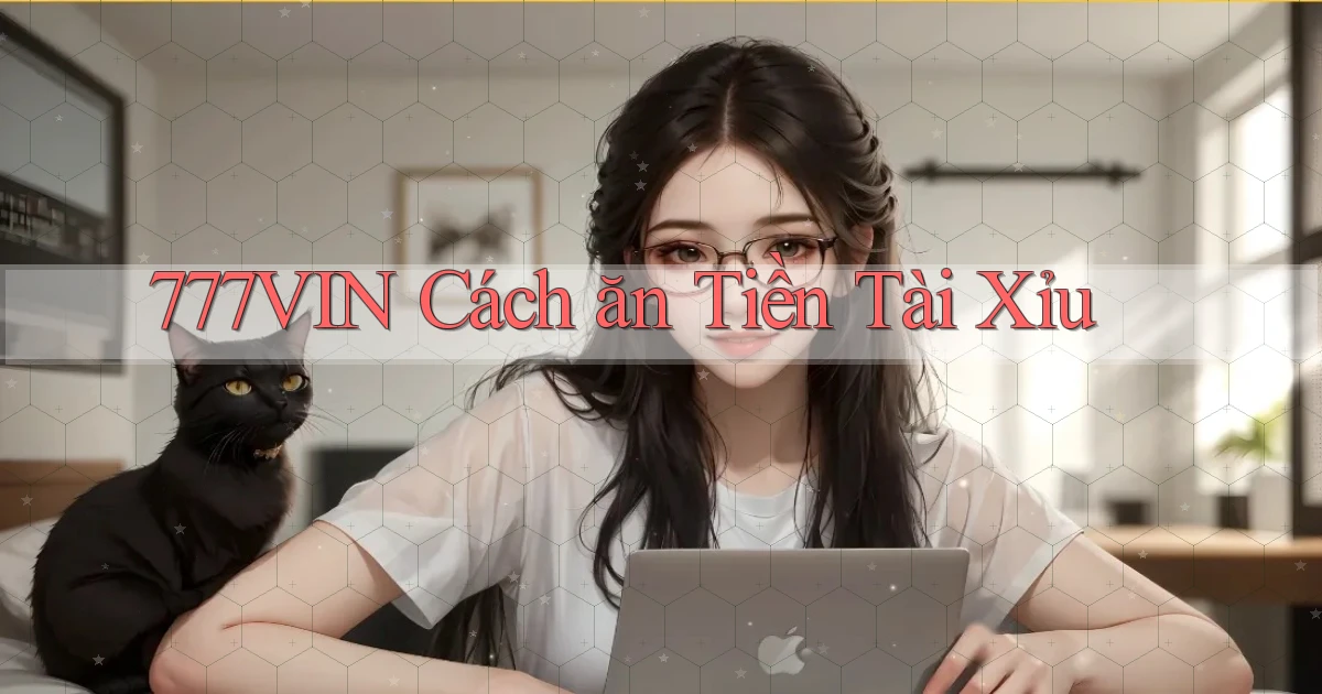 777vin  cách ăn tiền tài xỉu