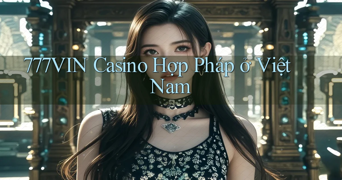 777vin casino hợp pháp ở việt nam