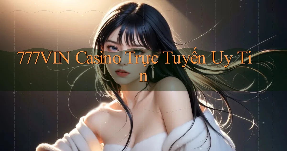 777vin casino trực tuyến uy tín