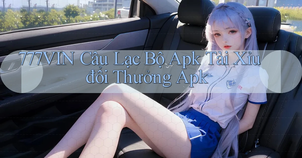 777vin  câu lạc bộ apk tài xỉu đổi thưởng apk