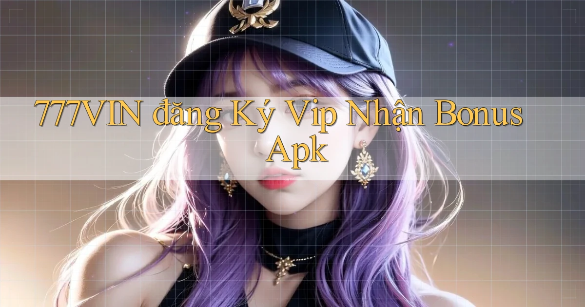 777vin  đăng ký vip nhận bonus apk