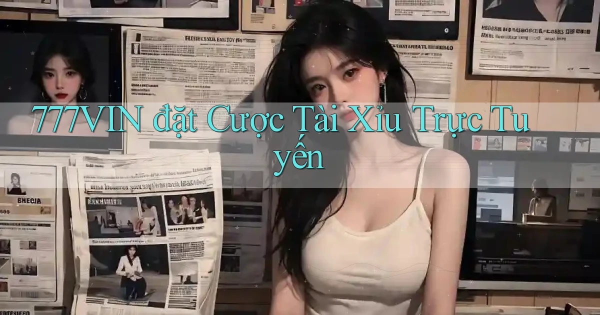 777vin  đặt cược tài xỉu trực tuyến