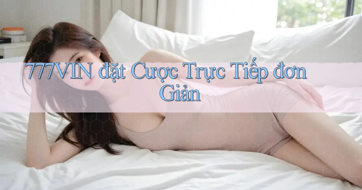 777vin  đặt cược trực tiếp đơn giản