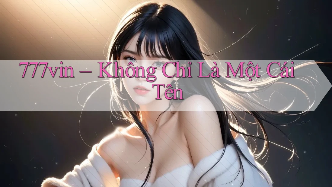 777vin không chỉ là một cái tên