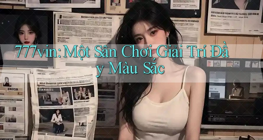 777vin: Một Sân Chơi Giải Trí Đầy Màu Sắc