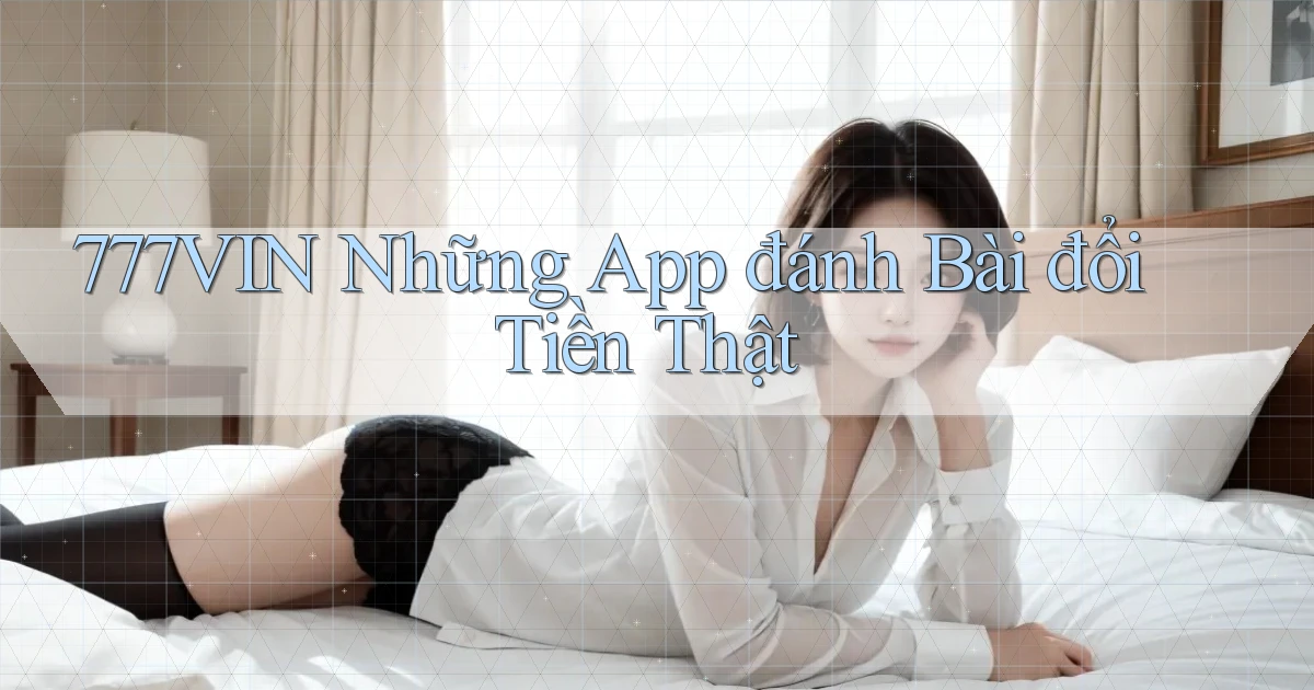 777vin  những app đánh bài đổi tiền thật