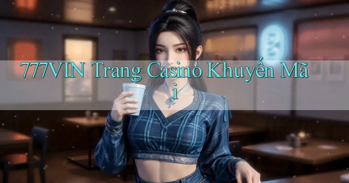 777vin  trang casino khuyến mãi