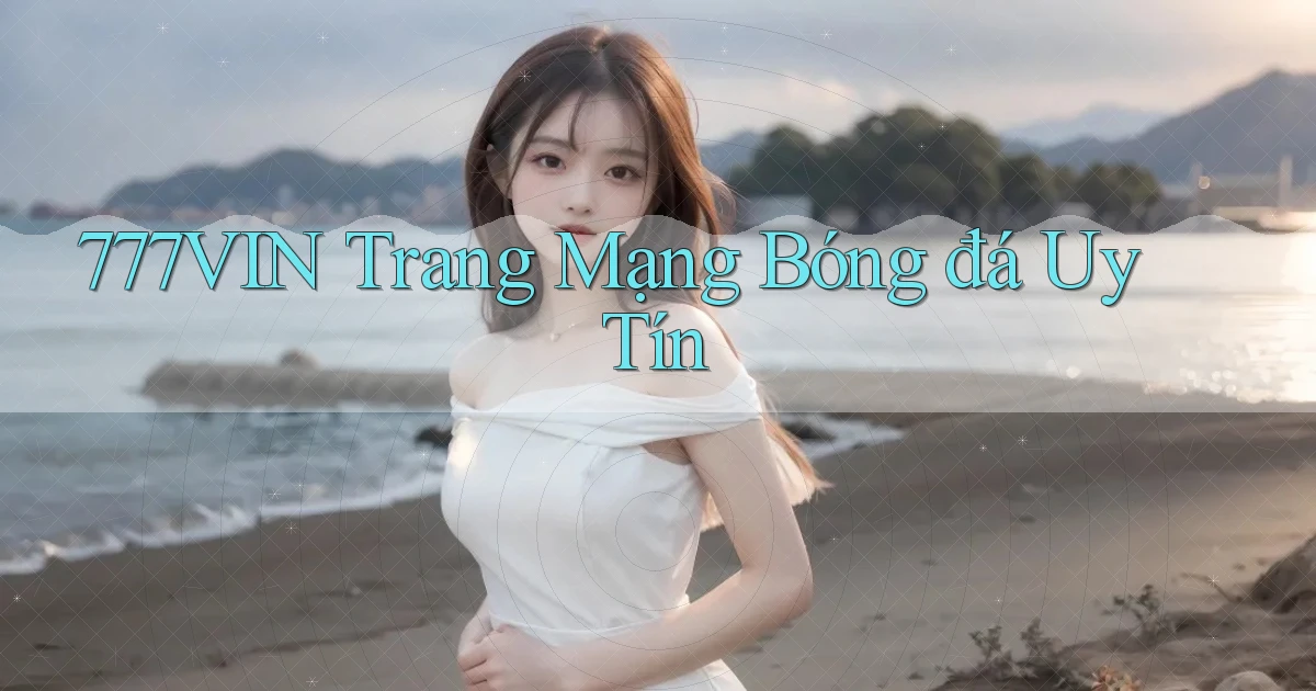 777vin  trang mạng bóng đá uy tín