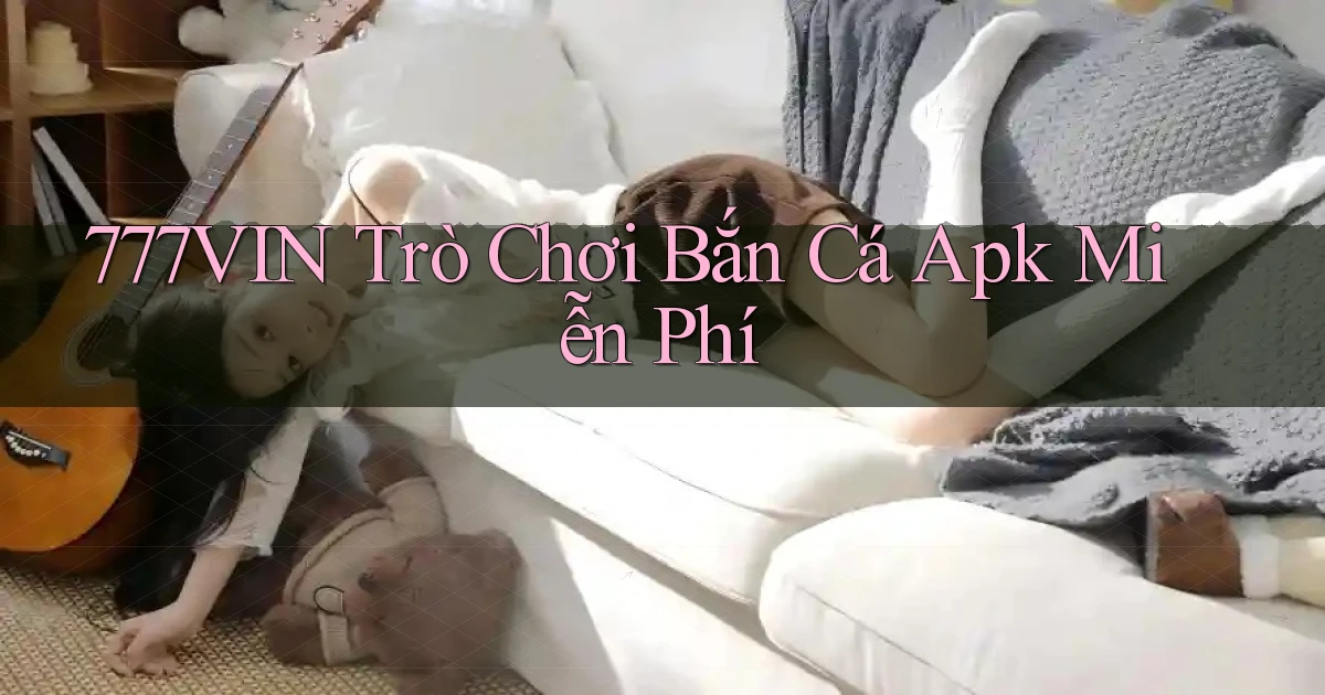 777vin  trò chơi bắn cá apk miễn phí
