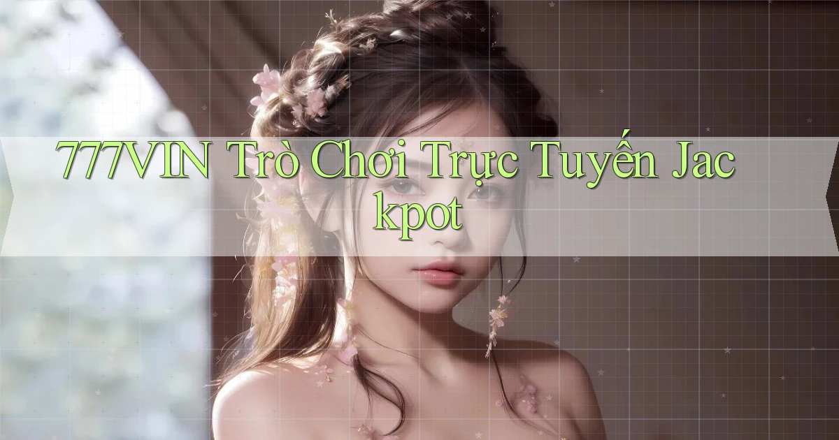 777vin  trò chơi trực tuyến jackpot