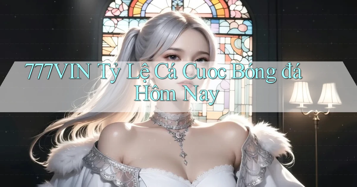 777vin  tỷ lệ cá cuoc bóng đá hôm nay