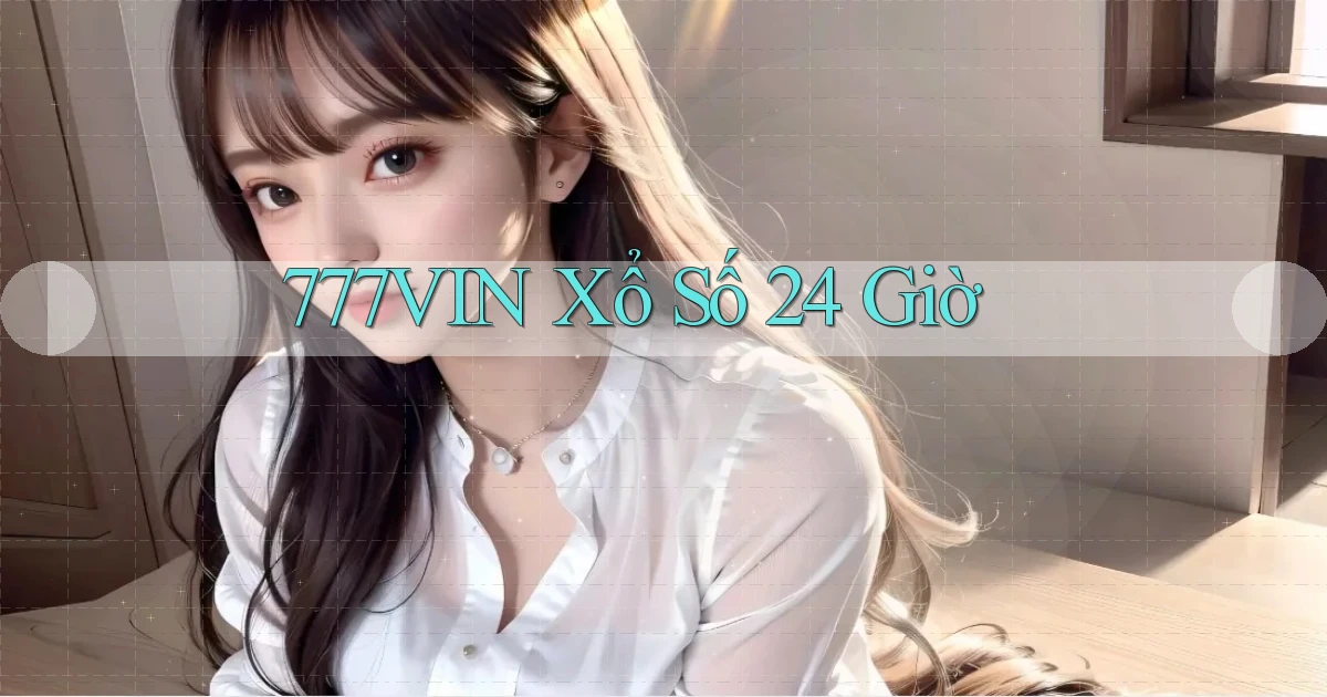 777vin xổ số 24 giờ