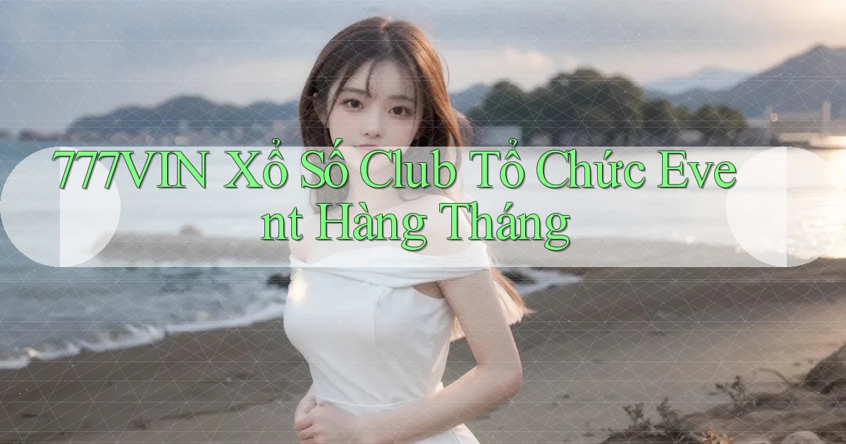 777vin  xổ số club tổ chức event hàng tháng