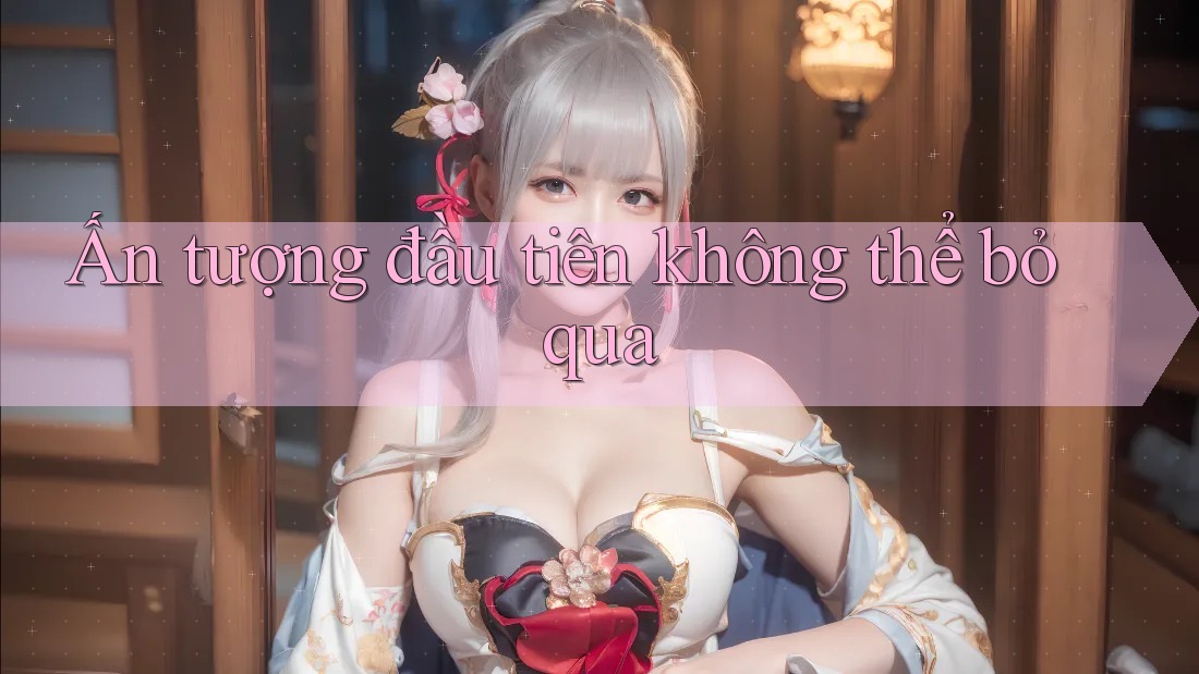 Ấn tượng đầu tiên không thể bỏ qua