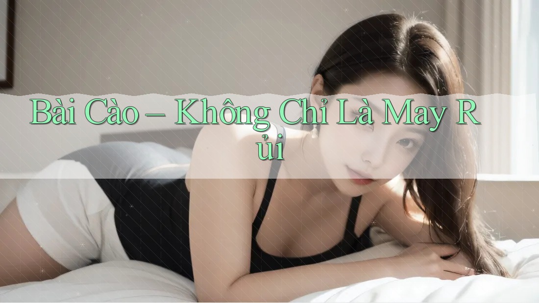 Bài Cào – Không Chỉ Là May Rủi