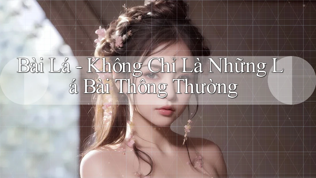 Bài Lá - Không Chỉ Là Những Lá Bài Thông Thường