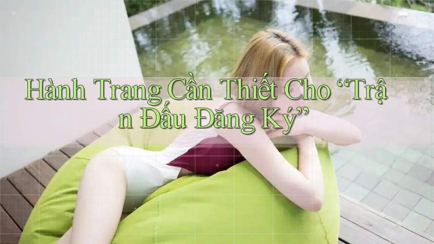 Hành Trang Cần Thiết Cho “Trận Đấu Đăng Ký”