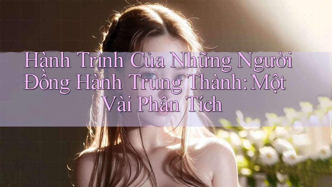 Hành Trình Của Những Người Đồng Hành Trung Thành: Một Vài Phân Tích