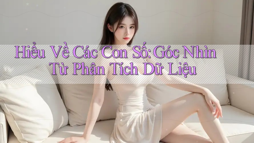 Hiểu Về Các Con Số: Góc Nhìn Từ Phân Tích Dữ Liệu