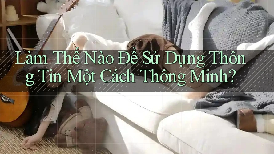 Làm Thế Nào Để Sử Dụng Thông Tin Một Cách Thông Minh?