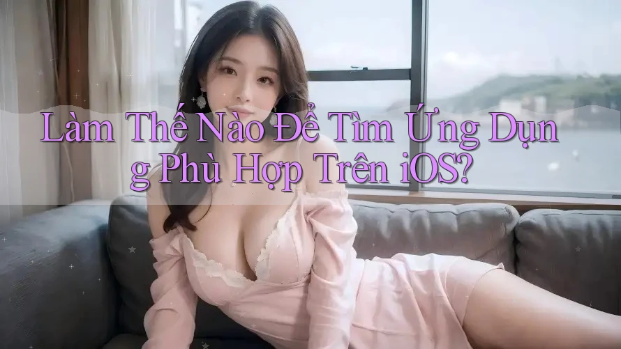 Làm Thế Nào Để Tìm Ứng Dụng Phù Hợp Trên iOS?
