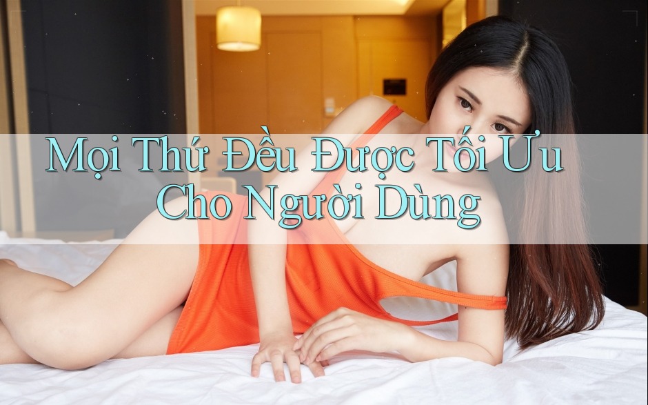 Mọi Thứ Đều Được Tối Ưu Cho Người Dùng
