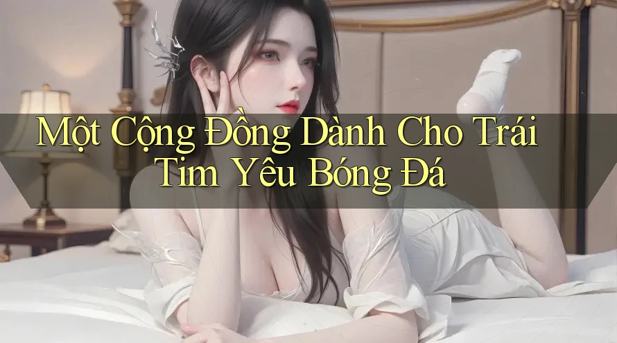 Một Cộng Đồng Dành Cho Trái Tim Yêu Bóng Đá