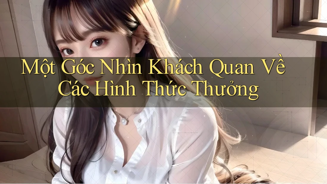 Một Góc Nhìn Khách Quan Về Các Hình Thức Thưởng