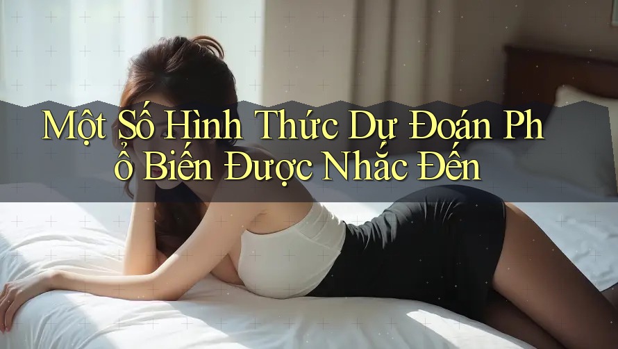 Một Số Hình Thức Dự Đoán Phổ Biến Được Nhắc Đến