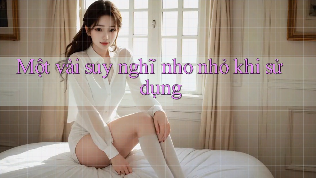Một vài suy nghĩ nho nhỏ khi sử dụng