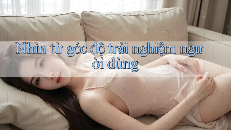 Nhìn từ góc độ trải nghiệm người dùng